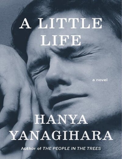 A Little Life   Hanya Yanagihara