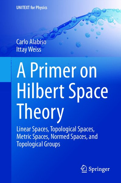 A Primer on Hilbert Space Theory  Linear Spaces, Topological Spaces, Metric Spaces, Normed Spaces, and Topological Groups ( PDFDrive )