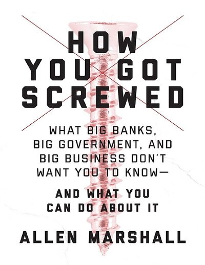 How you got screwed what big banks big government and big business dont want you to knowand what you can do about it