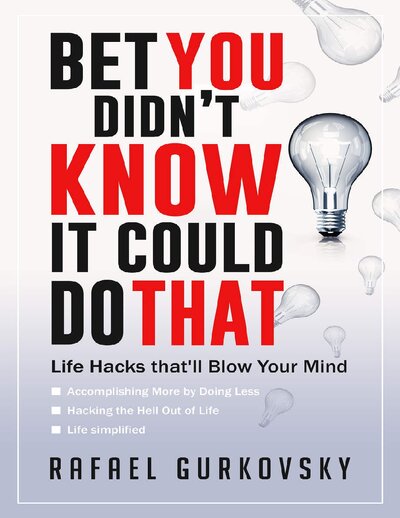 Life Hacks  Productivity  Bet You didn t Know It could Do That  Life Hacks that ll Blow Your Mind ( PDFDrive )